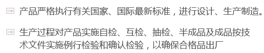 產(chǎn)品嚴(yán)格執(zhí)行有關(guān)國(guó)家、國(guó)際最新標(biāo)準(zhǔn)，進(jìn)行設(shè)計(jì)、生產(chǎn)制造。